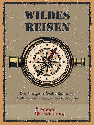 cover image of Wildes Reisen--Der Pinzgauer Weltenbummler Gottlieb Eder reist in die Mongolei